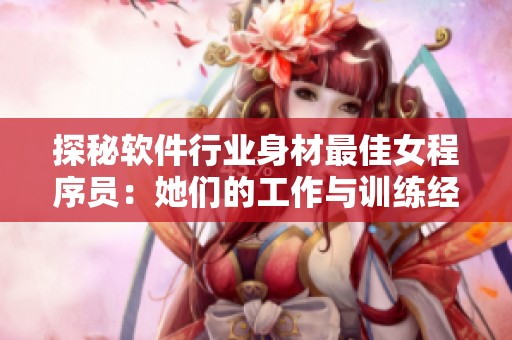 探秘軟件行業(yè)身材最佳女程序員：她們的工作與訓(xùn)練經(jīng)驗(yàn)是什么？