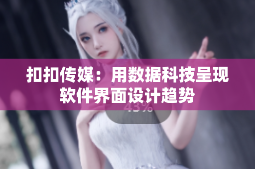 扣扣傳媒：用數(shù)據(jù)科技呈現(xiàn)軟件界面設(shè)計(jì)趨勢(shì)