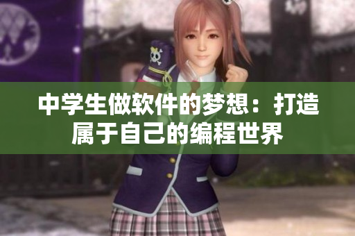 中學生做軟件的夢想：打造屬于自己的編程世界