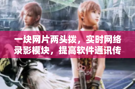 一塊網(wǎng)片兩頭撥，實(shí)時(shí)網(wǎng)絡(luò)錄影模塊，提高軟件通訊傳輸效率
