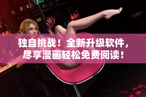 獨(dú)自挑戰(zhàn)！全新升級(jí)軟件，盡享漫畫輕松免費(fèi)閱讀！
