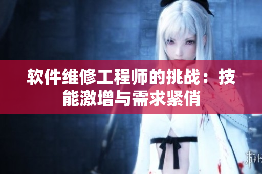 軟件維修工程師的挑戰(zhàn)：技能激增與需求緊俏