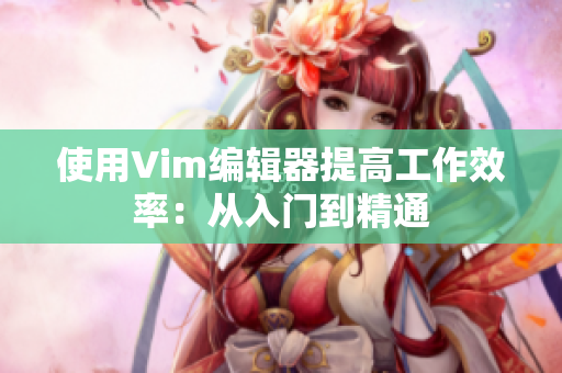 使用Vim編輯器提高工作效率：從入門到精通