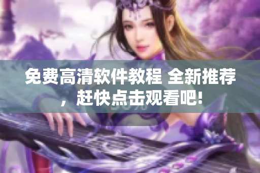 免費(fèi)高清軟件教程 全新推薦，趕快點(diǎn)擊觀看吧!