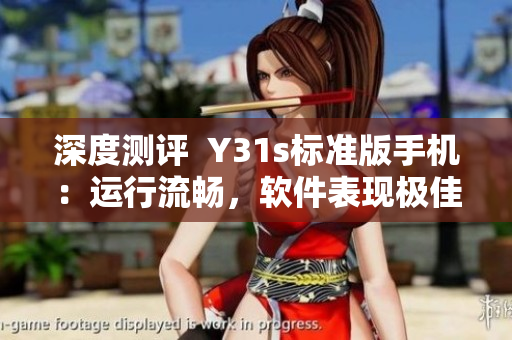 深度測評  Y31s標(biāo)準(zhǔn)版手機(jī)：運(yùn)行流暢，軟件表現(xiàn)極佳