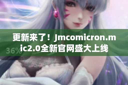 更新來了！Jmcomicron.mic2.0全新官網(wǎng)盛大上線