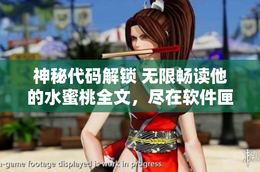 神秘代碼解鎖 無限暢讀他的水蜜桃全文，盡在軟件匣中