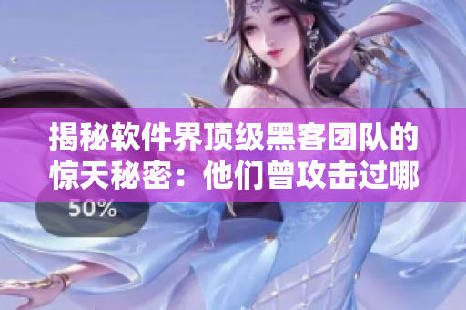 揭秘軟件界頂級(jí)黑客團(tuán)隊(duì)的驚天秘密：他們?cè)暨^(guò)哪些著名軟件？