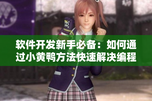 軟件開發(fā)新手必備：如何通過小黃鴨方法快速解決編程難題
