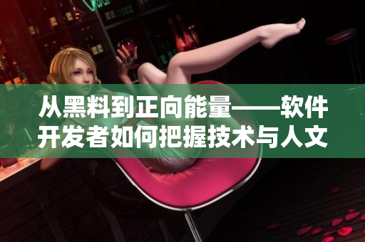 從黑料到正向能量——軟件開(kāi)發(fā)者如何把握技術(shù)與人文并重