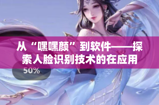 從“嘿嘿顏”到軟件——探索人臉識別技術的在應用