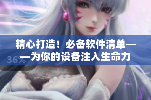 精心打造！必備軟件清單——為你的設(shè)備注入生命力