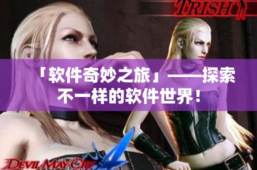 「軟件奇妙之旅」——探索不一樣的軟件世界！