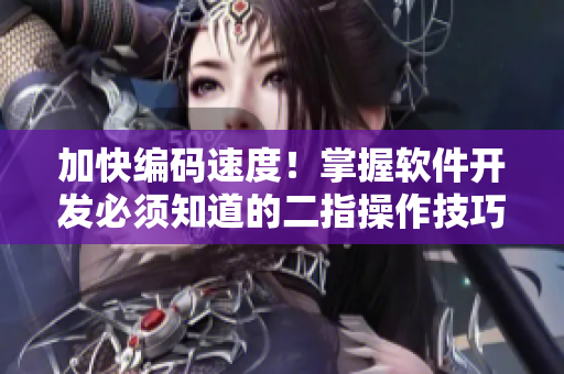 加快編碼速度！掌握軟件開發(fā)必須知道的二指操作技巧！