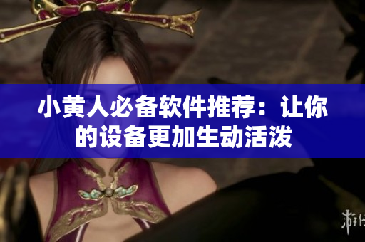 小黃人必備軟件推薦：讓你的設備更加生動活潑