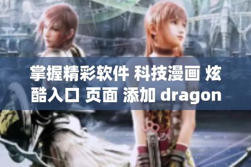 掌握精彩軟件 科技漫畫 炫酷入口 頁面 添加 dragon