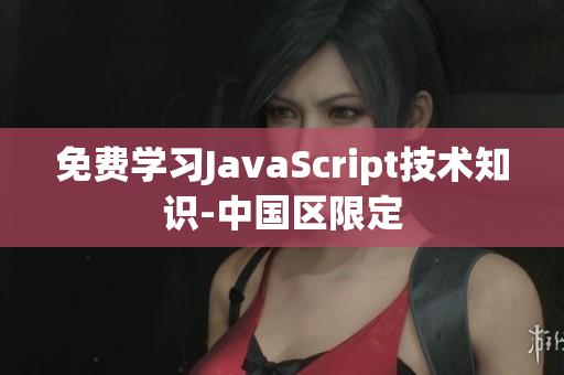 免費(fèi)學(xué)習(xí)JavaScript技術(shù)知識(shí)-中國(guó)區(qū)限定