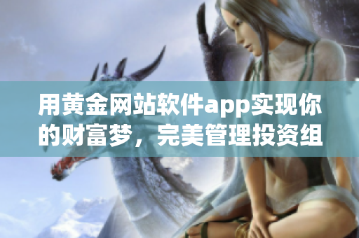 用黃金網(wǎng)站軟件app實(shí)現(xiàn)你的財(cái)富夢(mèng)，完美管理投資組合