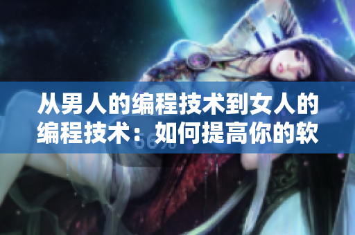 從男人的編程技術(shù)到女人的編程技術(shù)：如何提高你的軟件能力
