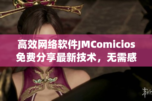 高效網(wǎng)絡(luò)軟件JMComicios免費分享最新技術(shù)，無需感謝。