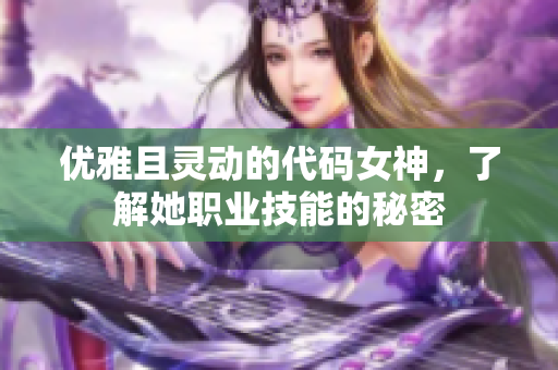 優(yōu)雅且靈動(dòng)的代碼女神，了解她職業(yè)技能的秘密