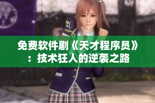 免費(fèi)軟件劇《天才程序員》：技術(shù)狂人的逆襲之路