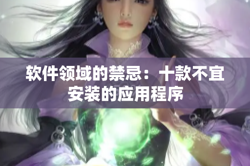 軟件領(lǐng)域的禁忌：十款不宜安裝的應(yīng)用程序