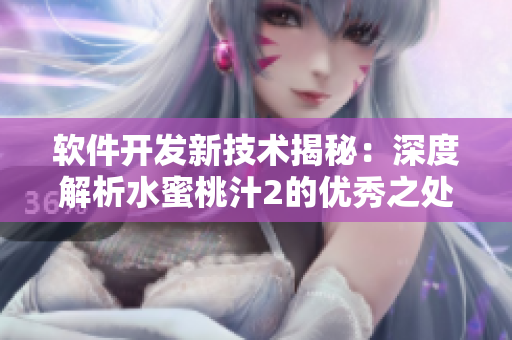 軟件開發(fā)新技術(shù)揭秘：深度解析水蜜桃汁2的優(yōu)秀之處