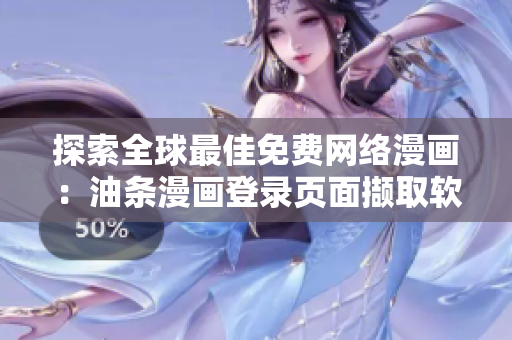 探索全球最佳免費(fèi)網(wǎng)絡(luò)漫畫(huà)：油條漫畫(huà)登錄頁(yè)面擷取軟件相關(guān)最新資訊