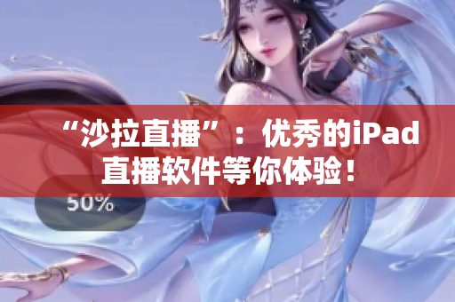 “沙拉直播”：優(yōu)秀的iPad直播軟件等你體驗(yàn)！