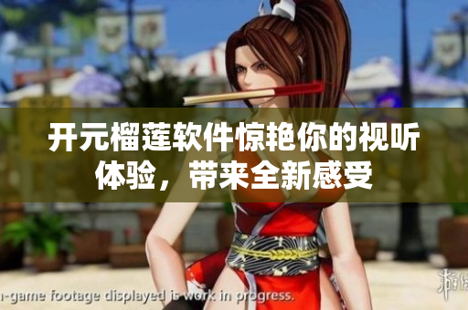 開元榴蓮軟件驚艷你的視聽體驗，帶來全新感受