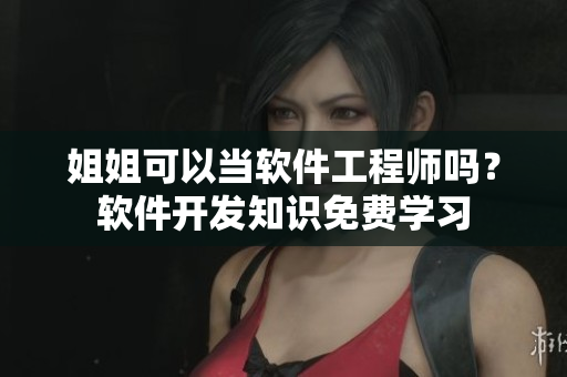 姐姐可以當(dāng)軟件工程師嗎？軟件開發(fā)知識免費學(xué)習(xí)