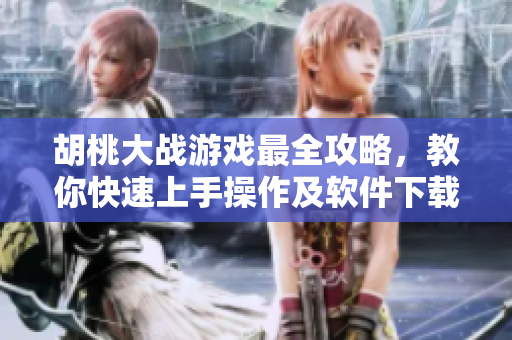 胡桃大戰(zhàn)游戲最全攻略，教你快速上手操作及軟件下載！