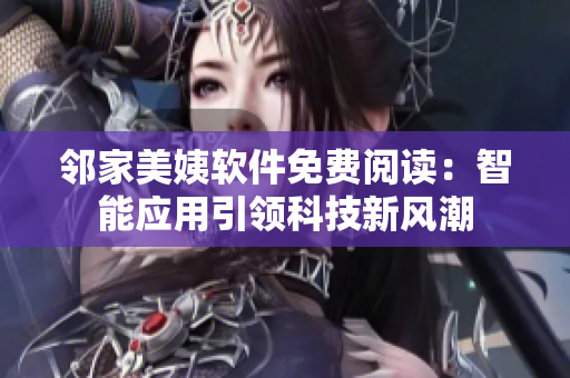 鄰家美姨軟件免費閱讀：智能應(yīng)用引領(lǐng)科技新風(fēng)潮