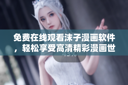 免費在線觀看沫子漫畫軟件，輕松享受高清精彩漫畫世界！