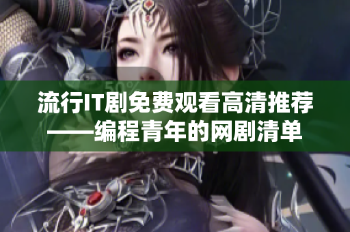 流行IT劇免費觀看高清推薦——編程青年的網(wǎng)劇清單