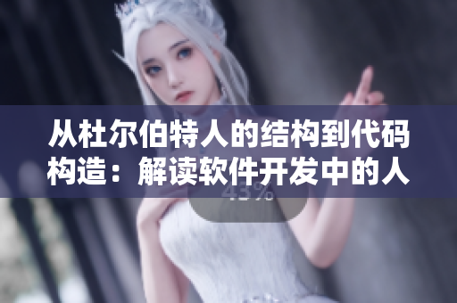 從杜爾伯特人的結(jié)構(gòu)到代碼構(gòu)造：解讀軟件開發(fā)中的人文藝術(shù)價值