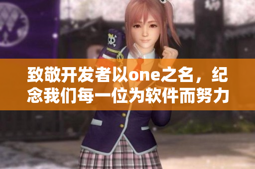 致敬開發(fā)者以one之名，紀念我們每一位為軟件而努力奮斗的伙伴