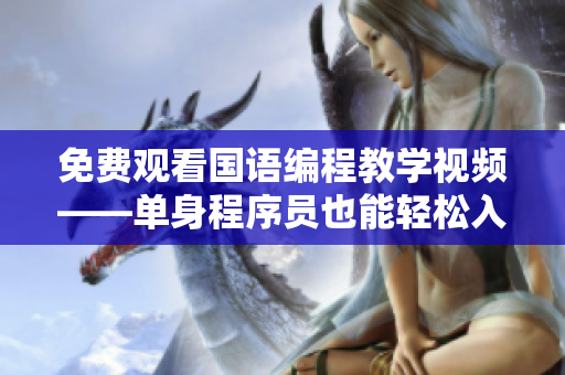 免費(fèi)觀看國語編程教學(xué)視頻——單身程序員也能輕松入門