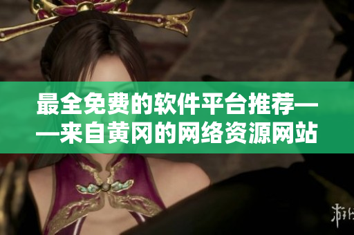 最全免費(fèi)的軟件平臺(tái)推薦——來(lái)自黃岡的網(wǎng)絡(luò)資源網(wǎng)站你不能錯(cuò)過(guò)！