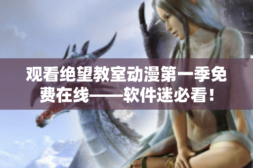 觀看絕望教室動漫第一季免費在線——軟件迷必看！