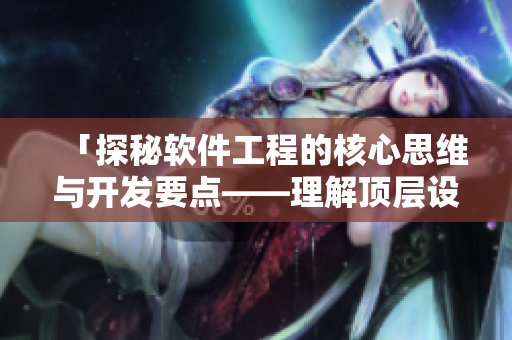 「探秘軟件工程的核心思維與開發(fā)要點——理解頂層設計與代碼架構」