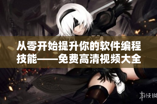 從零開始提升你的軟件編程技能——免費(fèi)高清視頻大全！