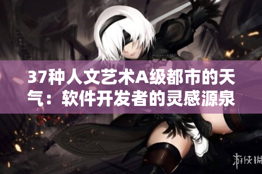 37種人文藝術(shù)A級(jí)都市的天氣：軟件開(kāi)發(fā)者的靈感源泉