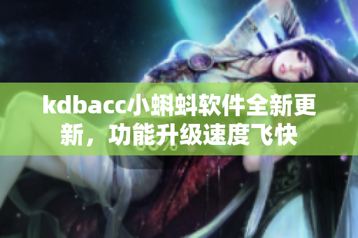 kdbacc小蝌蚪軟件全新更新，功能升級(jí)速度飛快