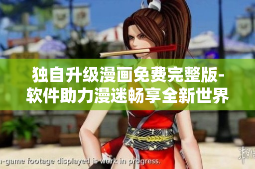獨(dú)自升級(jí)漫畫(huà)免費(fèi)完整版-軟件助力漫迷暢享全新世界