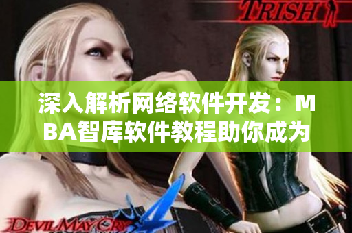 深入解析網(wǎng)絡(luò)軟件開(kāi)發(fā)：MBA智庫(kù)軟件教程助你成為高級(jí)開(kāi)發(fā)者