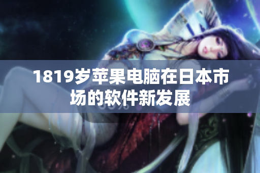 1819歲蘋果電腦在日本市場的軟件新發(fā)展