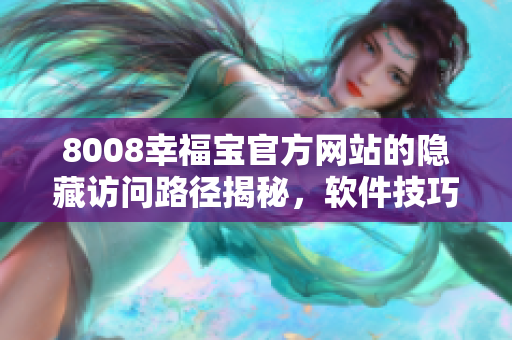 8008幸福寶官方網(wǎng)站的隱藏訪問路徑揭秘，軟件技巧分享