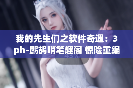 我的先生們之軟件奇遇：3ph-鷓鴣哨筆趣閣 驚險重編